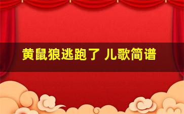 黄鼠狼逃跑了 儿歌简谱